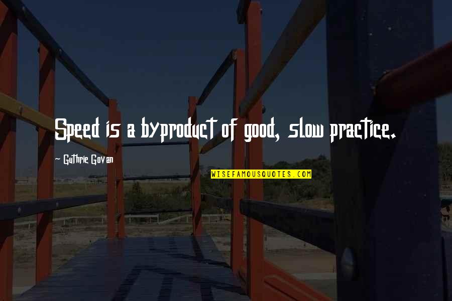 Publix Supermarkets Quotes By Guthrie Govan: Speed is a byproduct of good, slow practice.