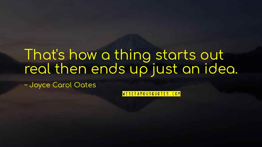 Publix Supermarkets Quotes By Joyce Carol Oates: That's how a thing starts out real then