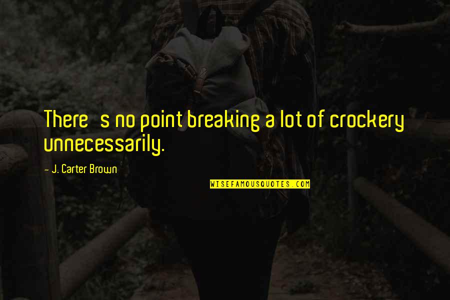 Publo Quotes By J. Carter Brown: There's no point breaking a lot of crockery