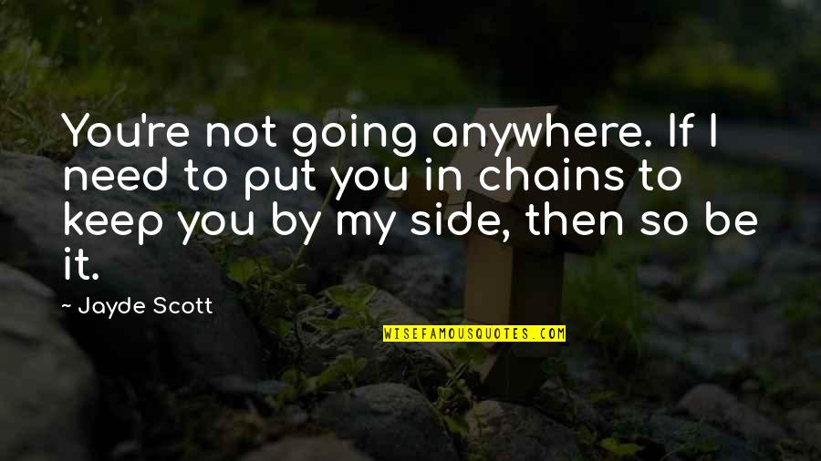 Pubmed Homepage Quotes By Jayde Scott: You're not going anywhere. If I need to