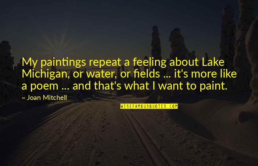 Pubs Funny Quotes By Joan Mitchell: My paintings repeat a feeling about Lake Michigan,