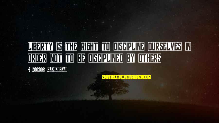 Pubudu Dewagama Quotes By Georges Clemenceau: Liberty is the right to discipline ourselves in Pubudu Dewagama Quotes By Georges Clemenceau: Liberty is the right to discipline ourselves in