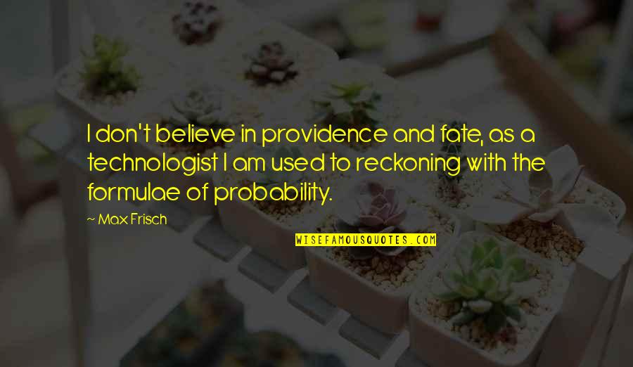 Pubudu Dewagama Quotes By Max Frisch: I don't believe in providence and fate, as Pubudu Dewagama Quotes By Max Frisch: I don't believe in providence and fate, as