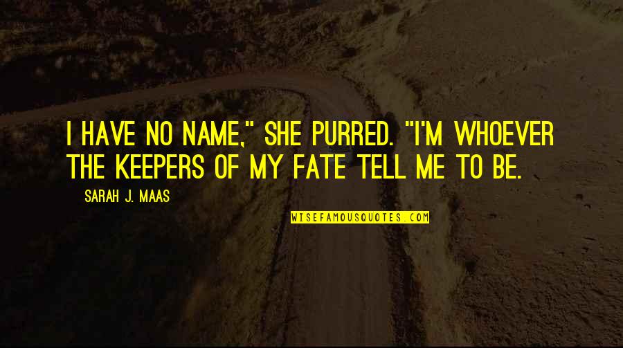 Pubudu Mashi Quotes By Sarah J. Maas: I have no name," she purred. "I'm whoever