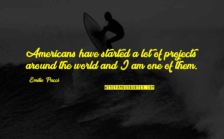 Pucci Quotes By Emilio Pucci: Americans have started a lot of projects around