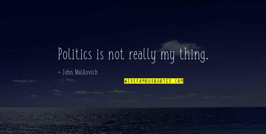 Pucci Quotes By John Malkovich: Politics is not really my thing. Pucci Quotes By John Malkovich: Politics is not really my thing.