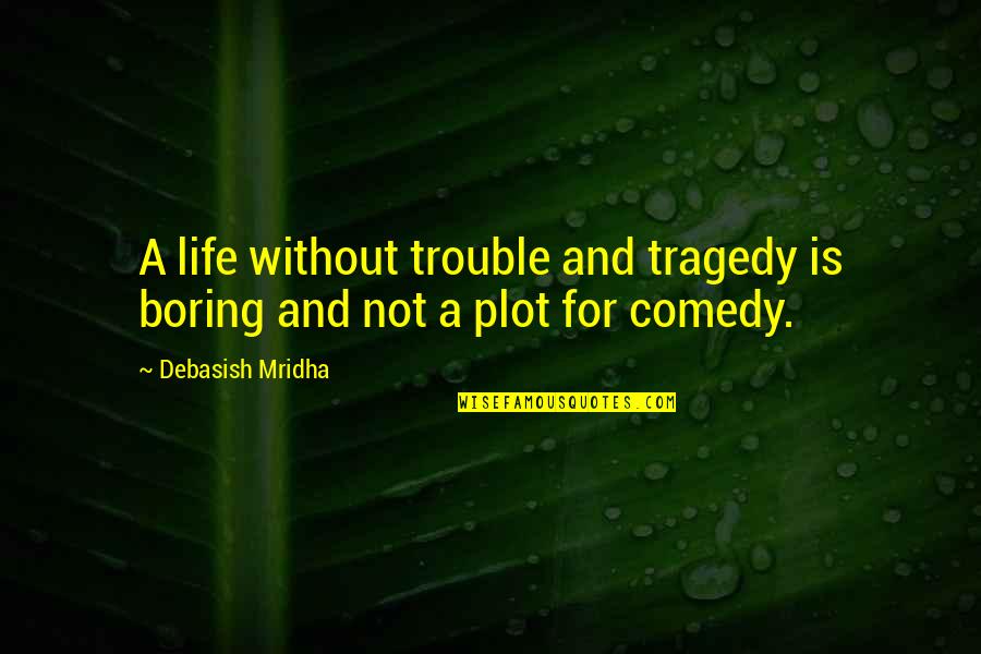 Pucciarelli Chiropractor Quotes By Debasish Mridha: A life without trouble and tragedy is boring Pucciarelli Chiropractor Quotes By Debasish Mridha: A life without trouble and tragedy is boring