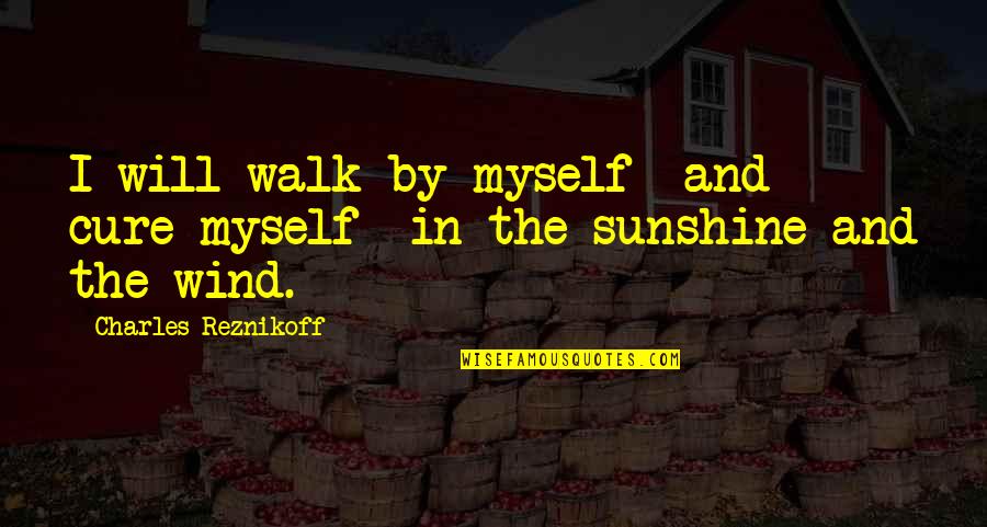 Pucciarello Quotes By Charles Reznikoff: I will walk by myself and cure myself Pucciarello Quotes By Charles Reznikoff: I will walk by myself and cure myself