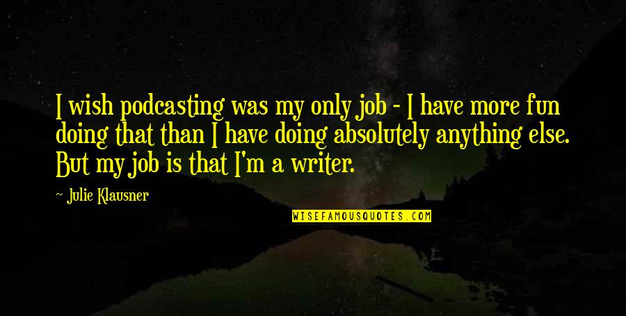 Pucciarellos East Quotes By Julie Klausner: I wish podcasting was my only job - Pucciarellos East Quotes By Julie Klausner: I wish podcasting was my only job -