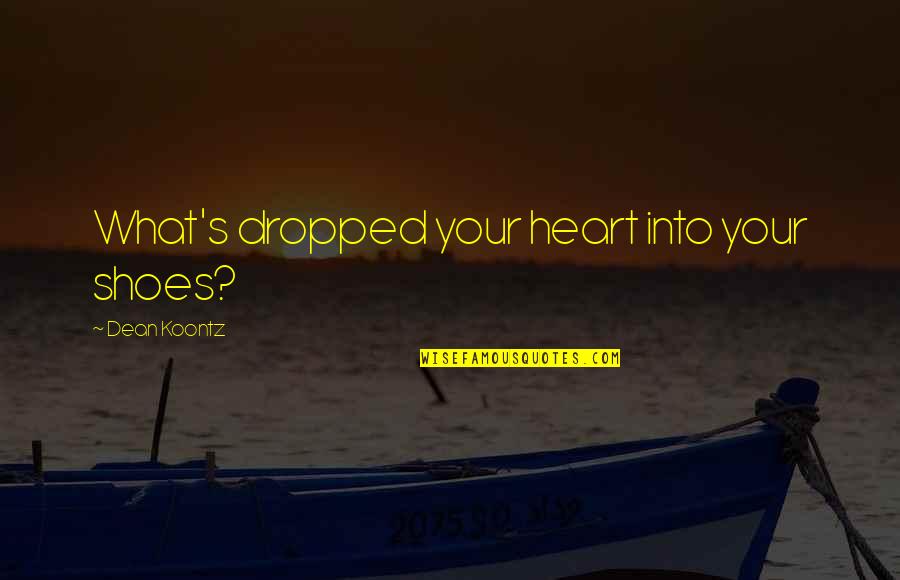 Puccinelli Construction Quotes By Dean Koontz: What's dropped your heart into your shoes? Puccinelli Construction Quotes By Dean Koontz: What's dropped your heart into your shoes?