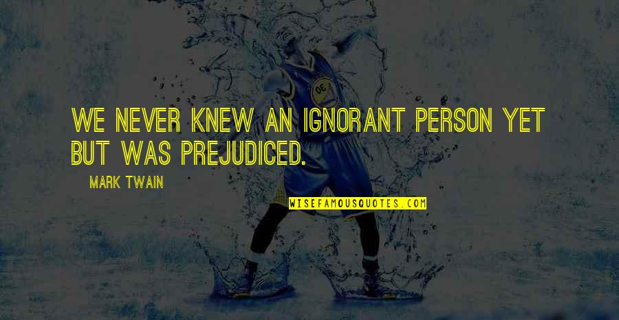 Puccinelli Construction Quotes By Mark Twain: We never knew an ignorant person yet but