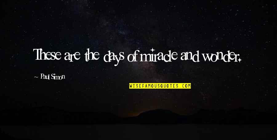 Puccinellis Restaurant Quotes By Paul Simon: These are the days of miracle and wonder. Puccinellis Restaurant Quotes By Paul Simon: These are the days of miracle and wonder.