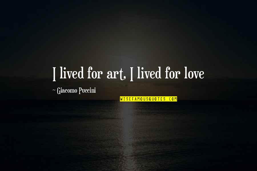 Puccini's Quotes By Giacomo Puccini: I lived for art, I lived for love