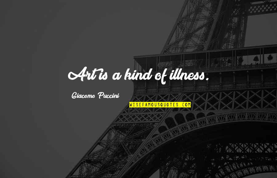 Puccini's Quotes By Giacomo Puccini: Art is a kind of illness.