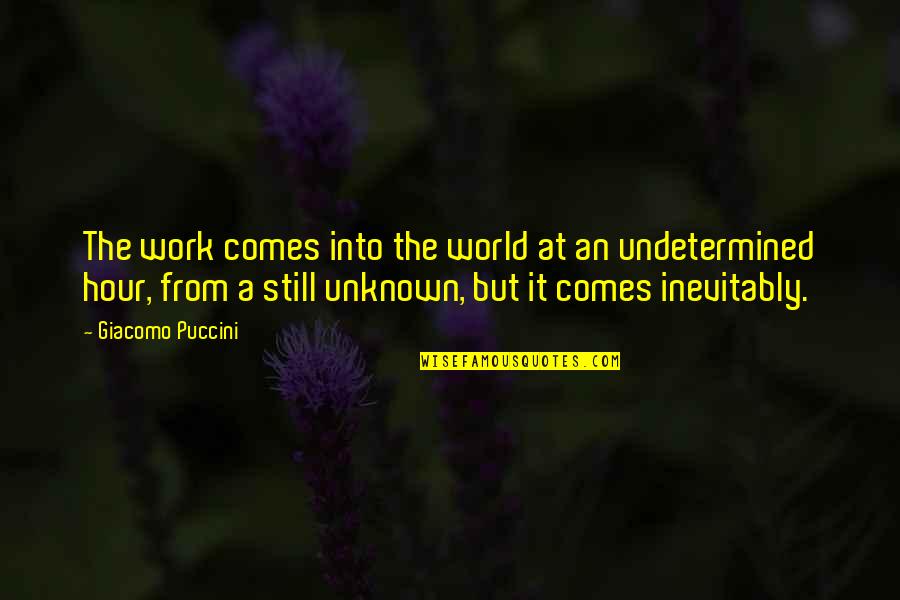 Puccini's Quotes By Giacomo Puccini: The work comes into the world at an Puccini's Quotes By Giacomo Puccini: The work comes into the world at an