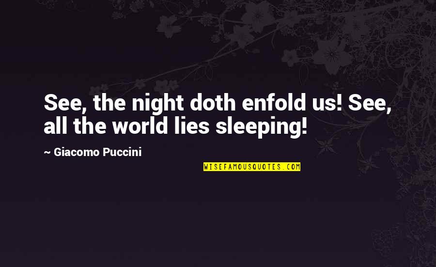 Puccini's Quotes By Giacomo Puccini: See, the night doth enfold us! See, all Puccini's Quotes By Giacomo Puccini: See, the night doth enfold us! See, all