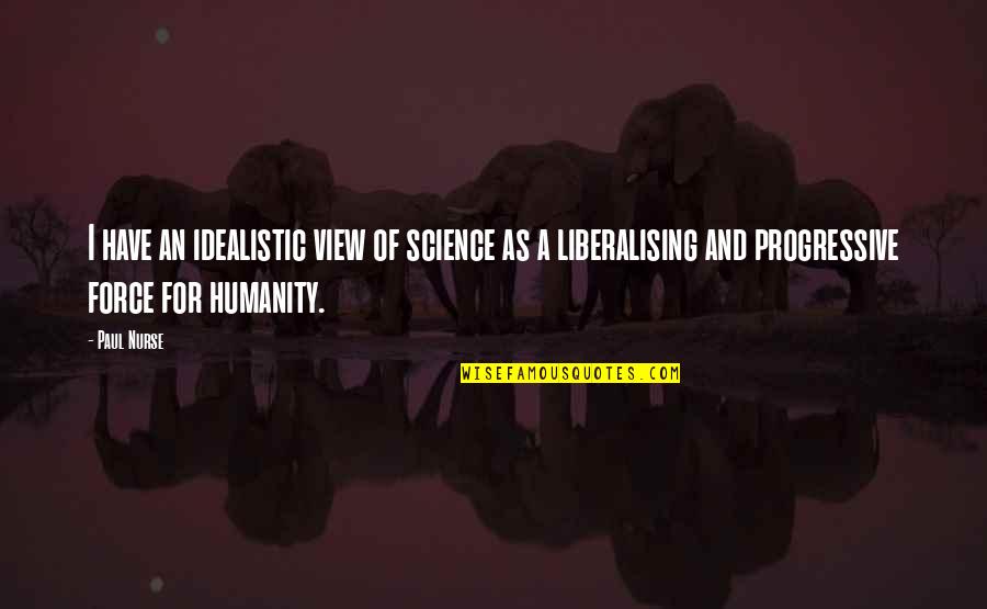 Puccios New York Quotes By Paul Nurse: I have an idealistic view of science as