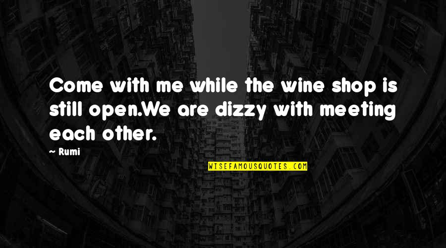 Puccios New York Quotes By Rumi: Come with me while the wine shop is