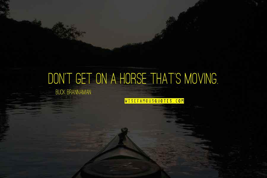 Puce Green Quotes By Buck Brannaman: Don't get on a horse that's moving.