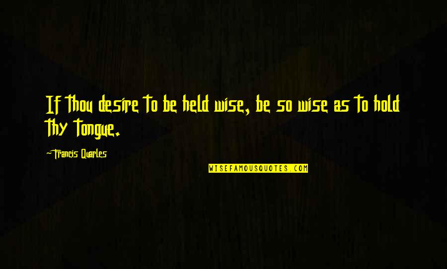 Puchao Quotes By Francis Quarles: If thou desire to be held wise, be Puchao Quotes By Francis Quarles: If thou desire to be held wise, be