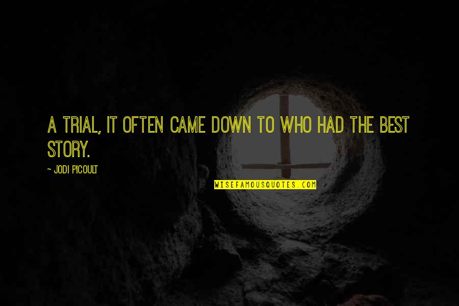 Puchao Quotes By Jodi Picoult: A trial, it often came down to who Puchao Quotes By Jodi Picoult: A trial, it often came down to who