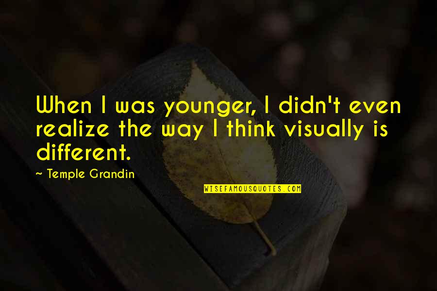 Puchao Quotes By Temple Grandin: When I was younger, I didn't even realize