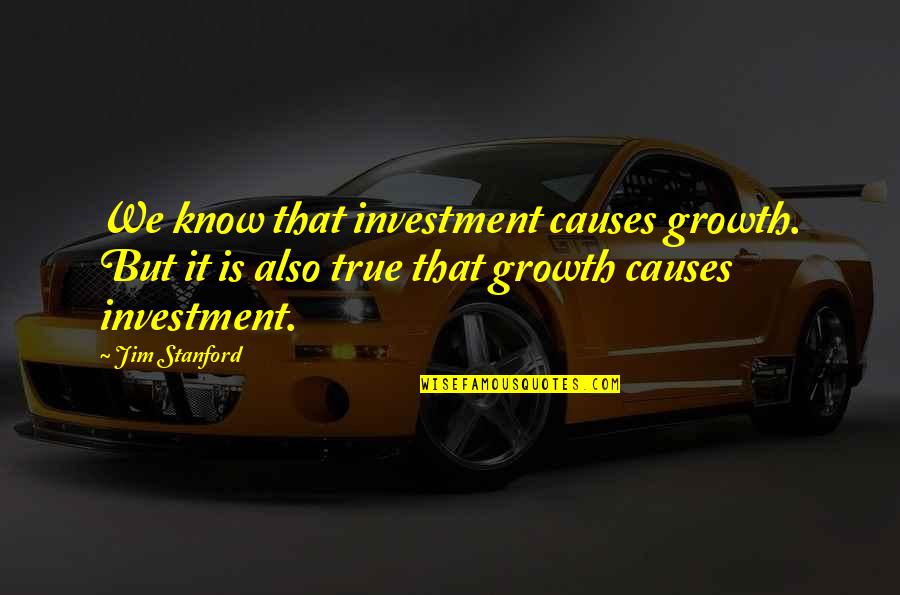 Puchar Narod W Quotes By Jim Stanford: We know that investment causes growth. But it Puchar Narod W Quotes By Jim Stanford: We know that investment causes growth. But it