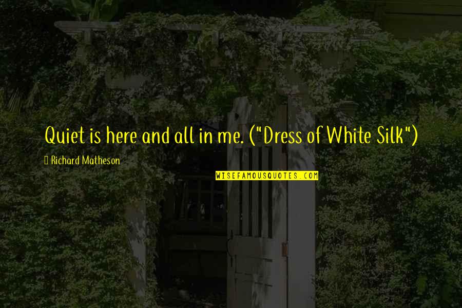 Puchheim Plz Quotes By Richard Matheson: Quiet is here and all in me. ("Dress Puchheim Plz Quotes By Richard Matheson: Quiet is here and all in me. ("Dress