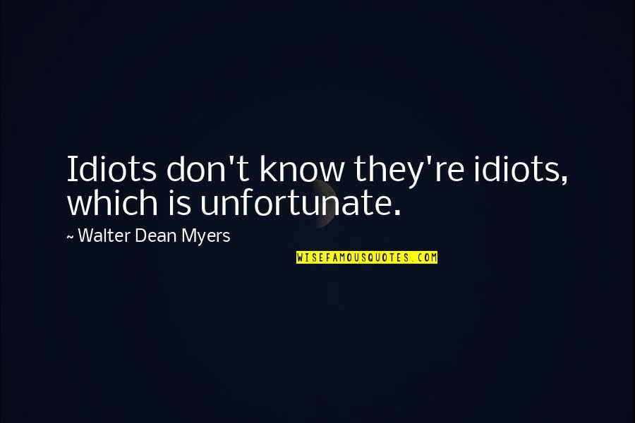 Puchner Kast Ly Quotes By Walter Dean Myers: Idiots don't know they're idiots, which is unfortunate. Puchner Kast Ly Quotes By Walter Dean Myers: Idiots don't know they're idiots, which is unfortunate.