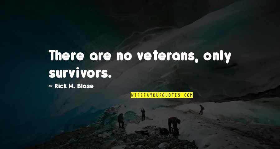 Pucillo Associates Quotes By Rick H. Blase: There are no veterans, only survivors. Pucillo Associates Quotes By Rick H. Blase: There are no veterans, only survivors.