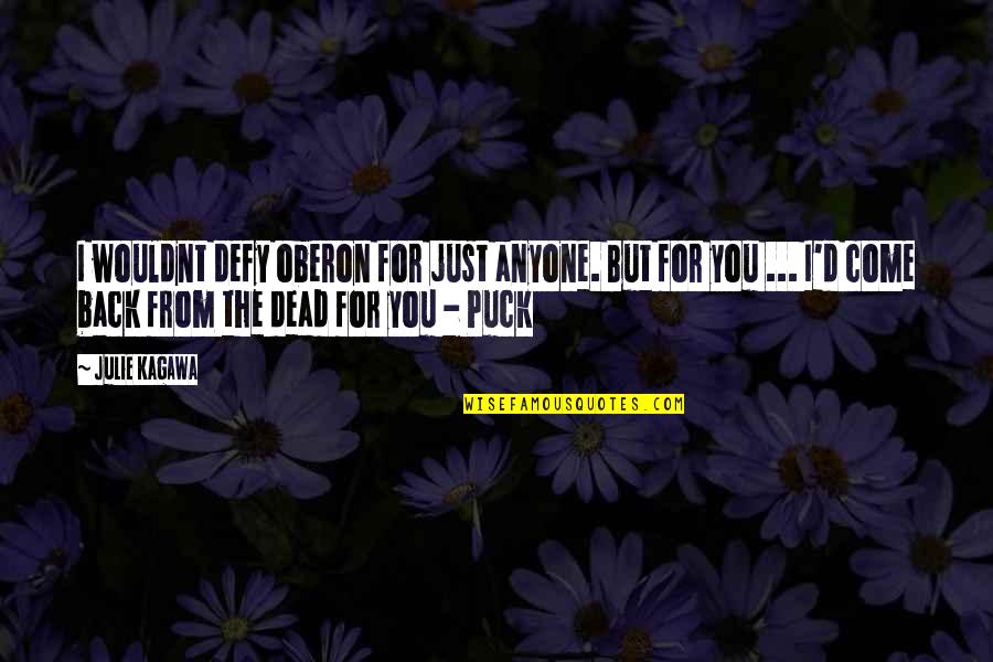 Puck And Oberon Quotes By Julie Kagawa: I wouldnt defy oberon for just anyone. But