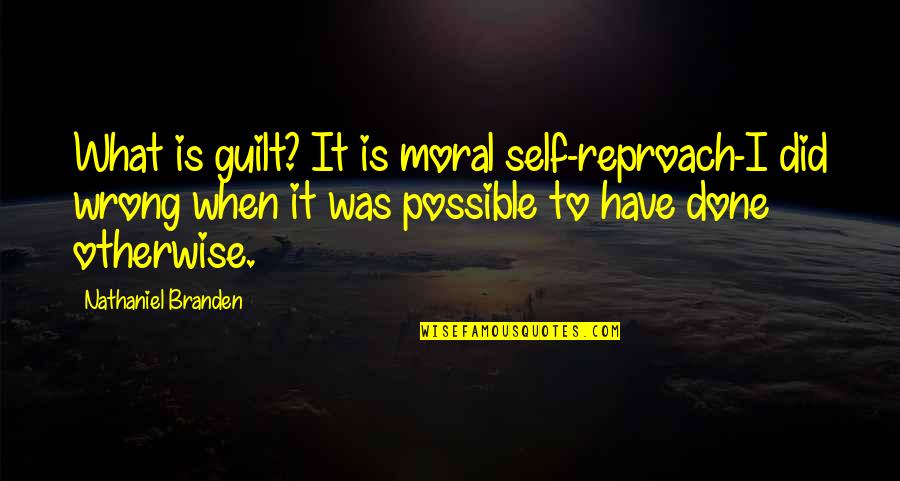 Puck And Oberon Quotes By Nathaniel Branden: What is guilt? It is moral self-reproach-I did