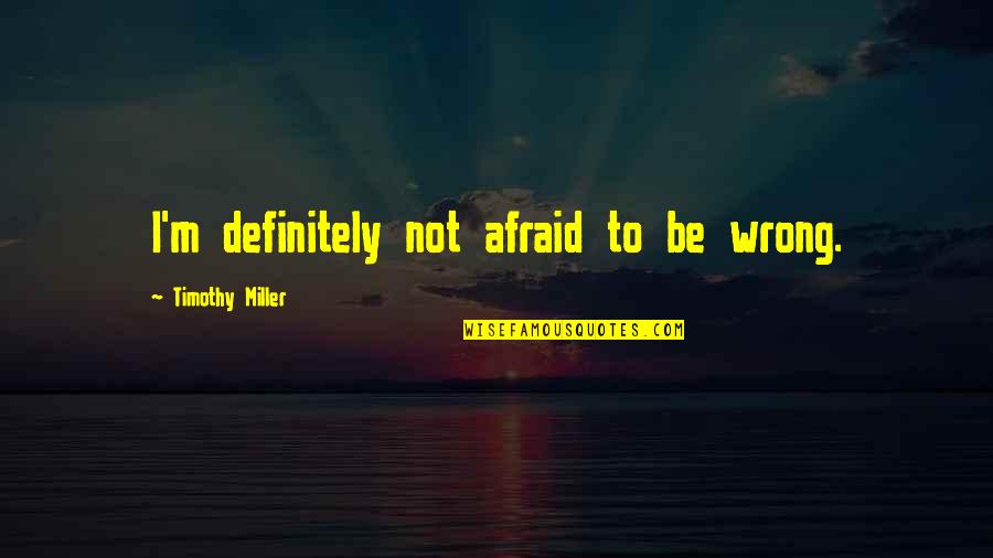 Puck Bunny Quotes By Timothy Miller: I'm definitely not afraid to be wrong.