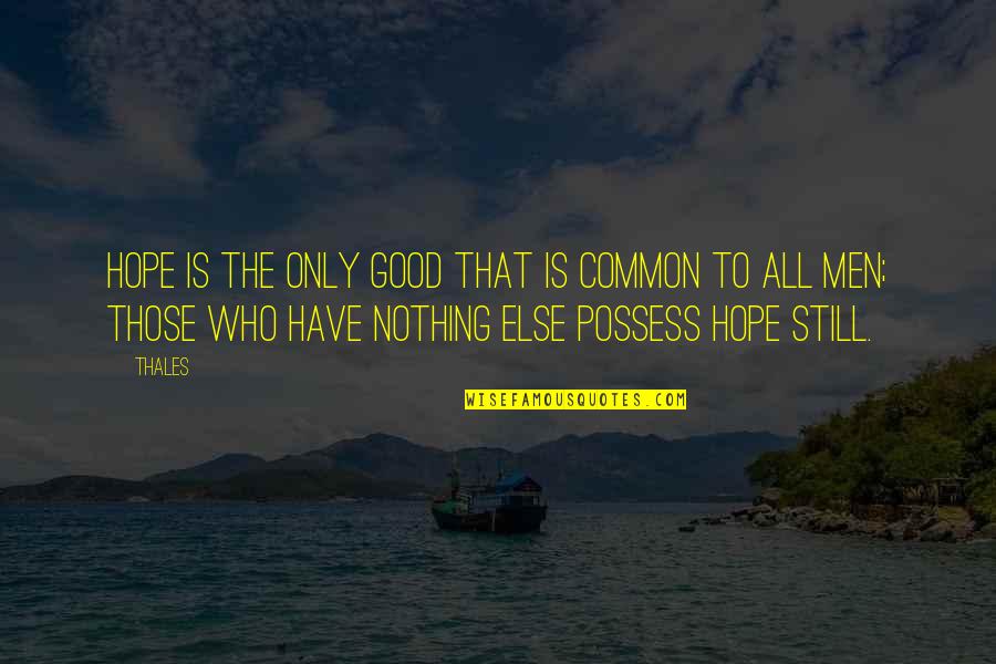 Puck In Midsummer Night's Dream Quotes By Thales: Hope is the only good that is common Puck In Midsummer Night's Dream Quotes By Thales: Hope is the only good that is common