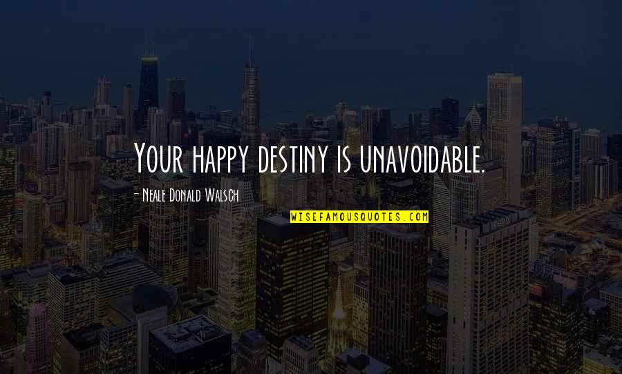 Puck Mischievous Quotes By Neale Donald Walsch: Your happy destiny is unavoidable.