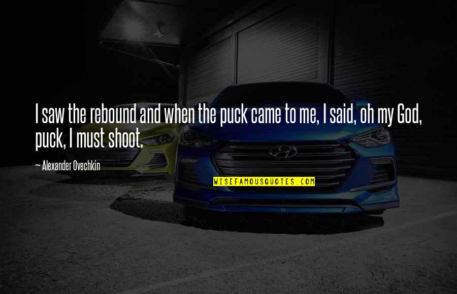 Puck Quotes By Alexander Ovechkin: I saw the rebound and when the puck