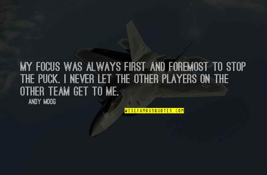 Puck Quotes By Andy Moog: My focus was always first and foremost to Puck Quotes By Andy Moog: My focus was always first and foremost to