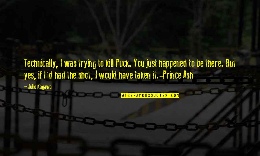 Puck Quotes By Julie Kagawa: Technically, I was trying to kill Puck. You