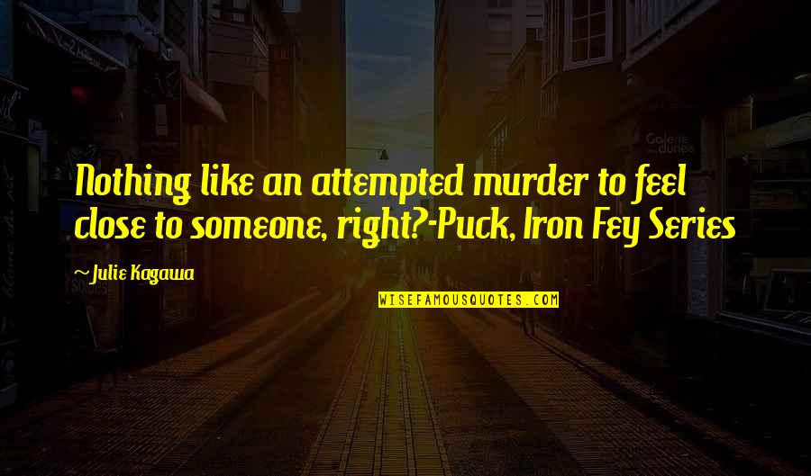 Puck Quotes By Julie Kagawa: Nothing like an attempted murder to feel close