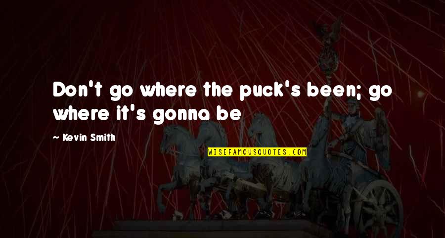 Puck Quotes By Kevin Smith: Don't go where the puck's been; go where