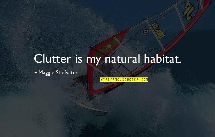 Puck Quotes By Maggie Stiefvater: Clutter is my natural habitat. Puck Quotes By Maggie Stiefvater: Clutter is my natural habitat.