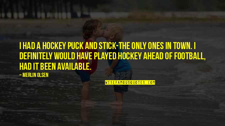 Puck Quotes By Merlin Olsen: I had a hockey puck and stick-the only