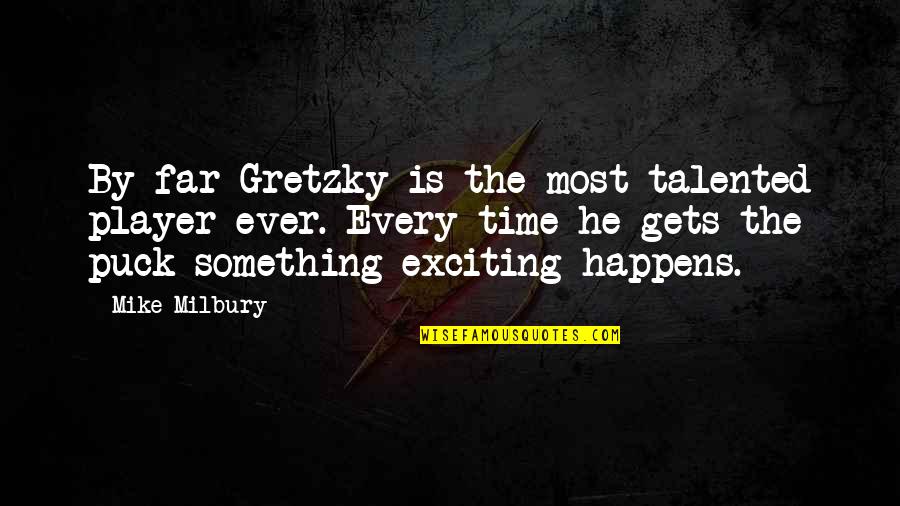 Puck Quotes By Mike Milbury: By far Gretzky is the most talented player Puck Quotes By Mike Milbury: By far Gretzky is the most talented player