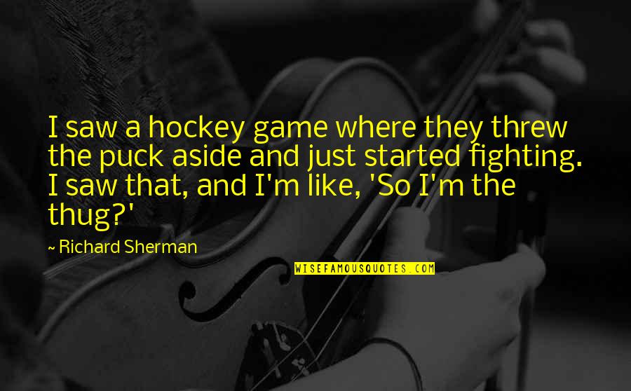 Puck Quotes By Richard Sherman: I saw a hockey game where they threw