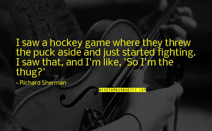 Puck Quotes By Richard Sherman: I saw a hockey game where they threw Puck Quotes By Richard Sherman: I saw a hockey game where they threw