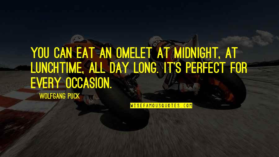 Puck Quotes By Wolfgang Puck: You can eat an omelet at midnight, at Puck Quotes By Wolfgang Puck: You can eat an omelet at midnight, at