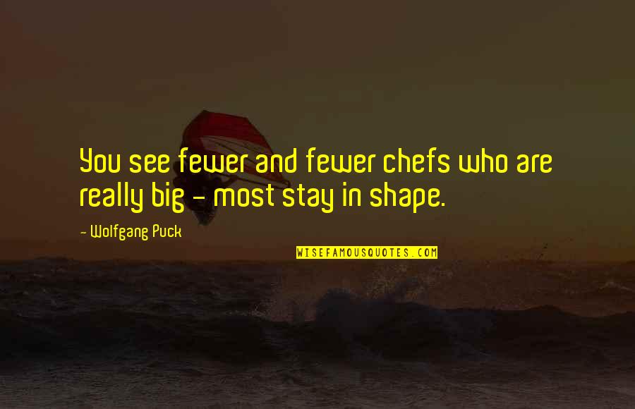 Puck Quotes By Wolfgang Puck: You see fewer and fewer chefs who are