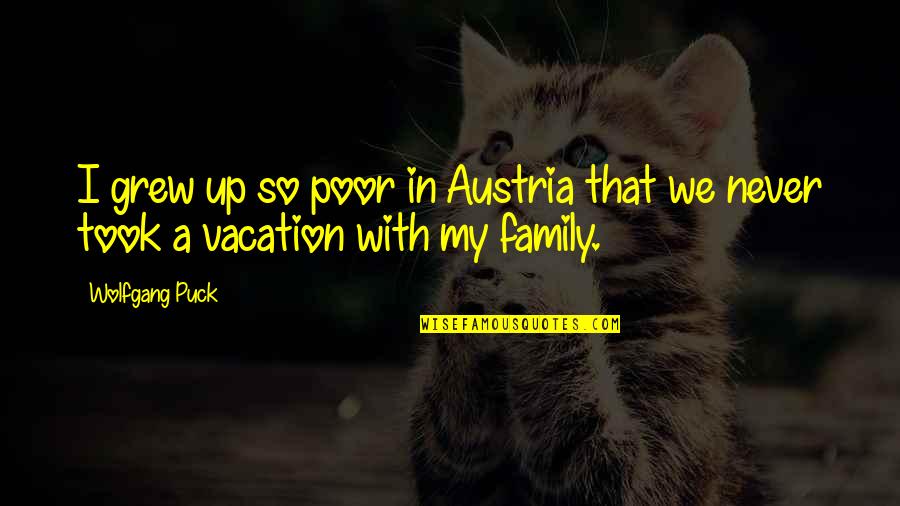 Puck Quotes By Wolfgang Puck: I grew up so poor in Austria that