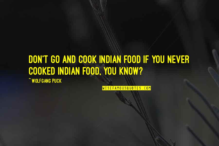 Puck Quotes By Wolfgang Puck: Don't go and cook Indian food if you