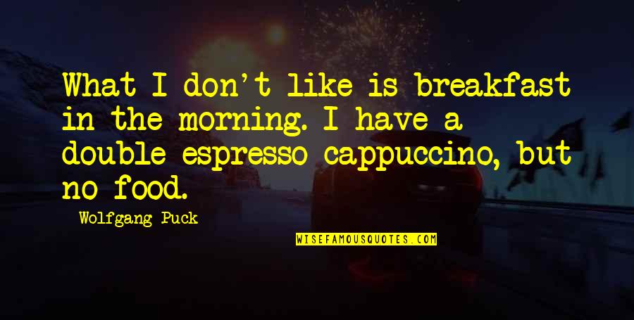 Puck Quotes By Wolfgang Puck: What I don't like is breakfast in the Puck Quotes By Wolfgang Puck: What I don't like is breakfast in the